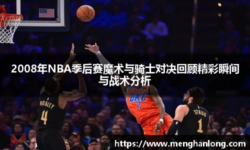 2008年NBA季后赛魔术与骑士对决回顾精彩瞬间与战术分析