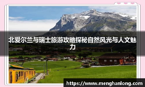 北爱尔兰与瑞士旅游攻略探秘自然风光与人文魅力
